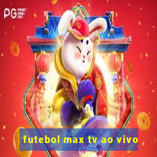 futebol max tv ao vivo